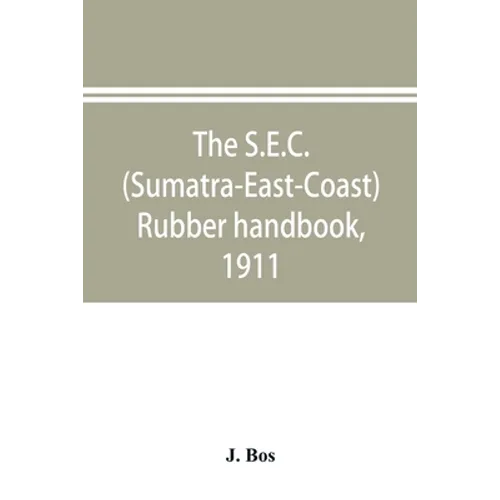 The S.E.C. (Sumatra-East-Coast) rubber handbook, 1911: a manual of rubber planting companies and private estates, details as to the present stage of d