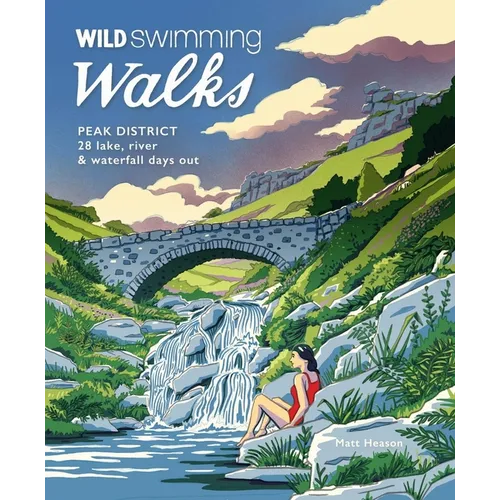 Wild Swimming Walks Peak District: 28 Lake, River & Waterfall Days Out