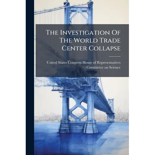 The Investigation Of The World Trade Center Collapse: Findings, Recommendations, And Next Steps