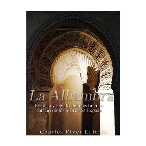 La Alhambra: Historia y legado del más famoso palacio de los Moros en España