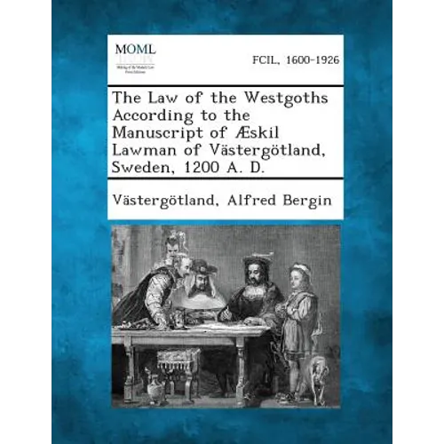 The Law of the Westgoths According to the Manuscript of Æskil Lawman of Västergötland, Sweden, 1200 A. D.