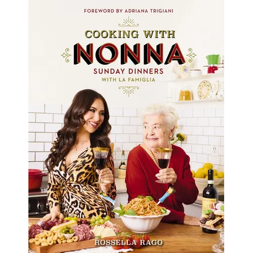 Cooking with Nonna: Sunday Dinners with La Famiglia (an Italian American Cookbook with Over 130 Delicious Recipes) - The Perfect Gift for Foodies, Coo