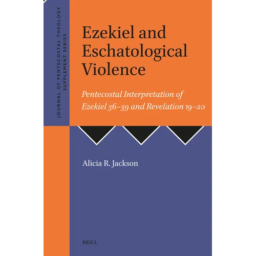Ezekiel and Eschatological Violence: Pentecostal Interpretation of Ezekiel 36-39 and Revelation 19-20