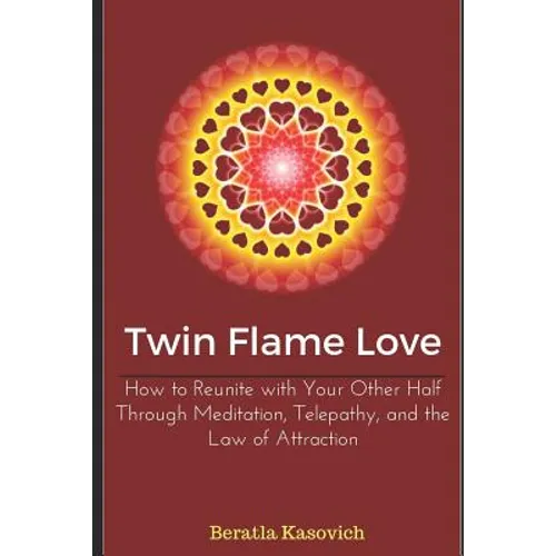 Twin Flame Love: How to Reunite with Your Other Half Through Meditation, Telepathy, and the Law of Attraction