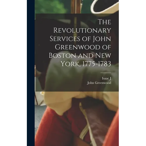 The Revolutionary Services of John Greenwood of Boston and New York, 1775-1783