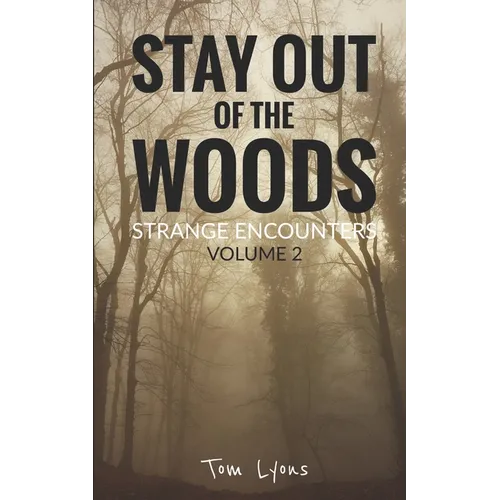 Stay Out of the Woods: Strange Encounters, Volume 2