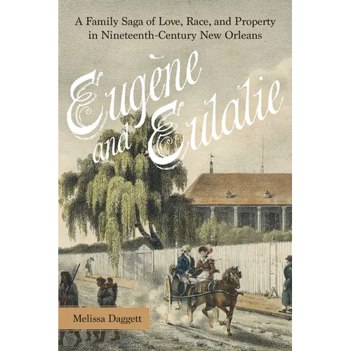 Eugène and Eulalie: A Family Saga of Love, Race, and Property in Nineteenth-Century New Orleans