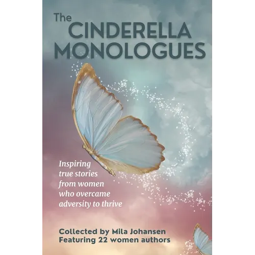 The Cinderella Monologues: Inspiring true stories from women who overcame adversity to thrive