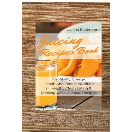 Juicing Recipes Book For Vitality, Energy, Health And Fitness Nutrition 14 Healthy Clean Eating & Drinking Juice Cleanse Recipes