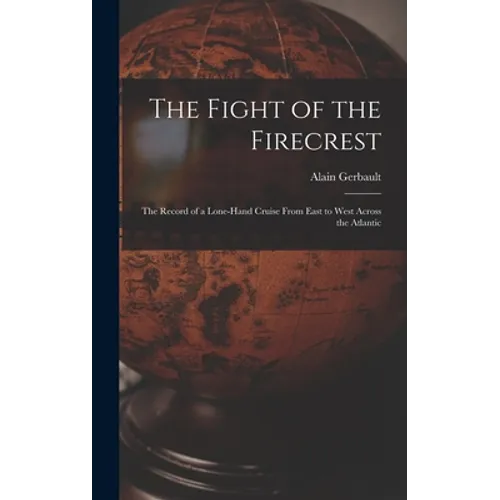 The Fight of the Firecrest: the Record of a Lone-hand Cruise From East to West Across the Atlantic