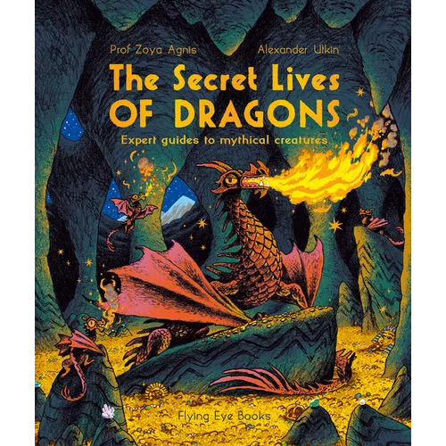 The Secret Lives of Dragons: Expert Guides to Mythical Creatures