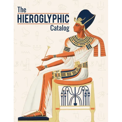 The Hieroglyphic Catalog: Navigating The Egyptian Hieroglyphs Gardiner's Sign List With Its Description, Pronunciation And Unicode