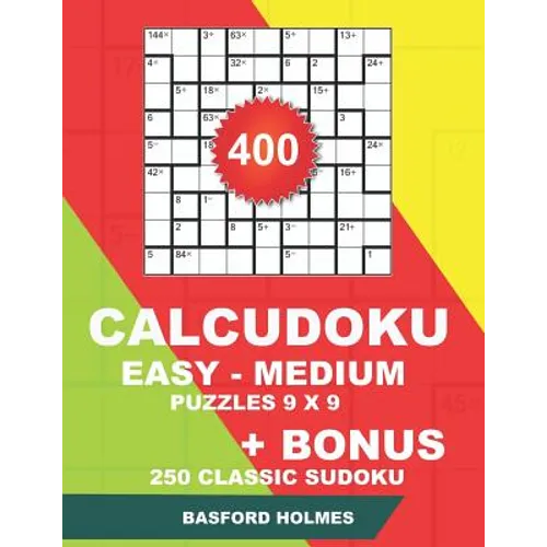 400 CalcuDoku EASY - MEDIUM puzzles 9 x 9 + BONUS 250 classic sudoku: Sudoku easy, medium puzzles and classic Sudoku 9x9 very hard levels