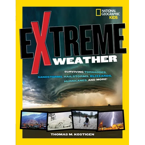 Extreme Weather: Surviving Tornadoes, Sandstorms, Hailstorms, Blizzards, Hurricanes, and More!