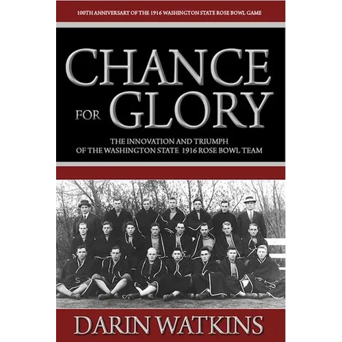 Chance for Glory: The Innovation and Triumph of the Washington State 1916 Rose Bowl Team
