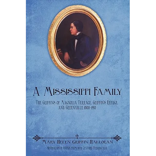 A Mississippi Family: The Griffins of Magnolia Terrace, Griffin's Refuge, and Greenville 1800-1950