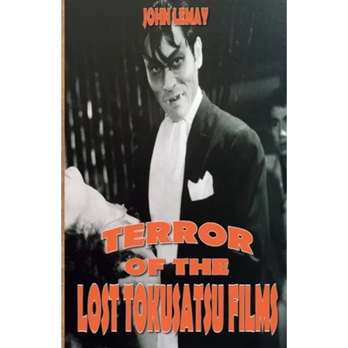 Terror of the Lost Tokusatsu Films: From the Files of The Big Book of Japanese Giant Monster Movies