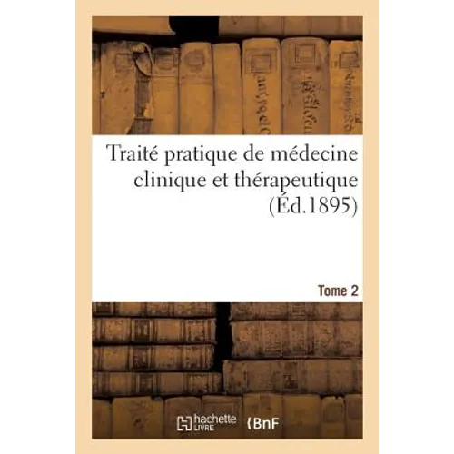 Traité Pratique de Médecine Clinique Et Thérapeutique. Tome 2