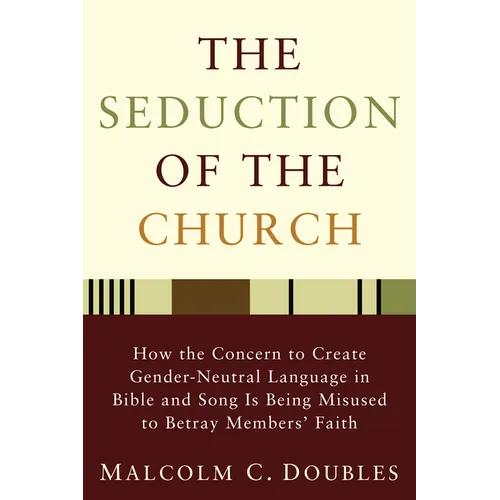 The Seduction of the Church: How the Concern to Create Gender-Neutral Language in Bible and Song Is Being Misused to Betray Members' Faith