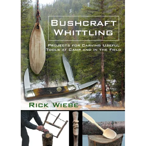 Bushcraft Whittling: Projects for Carving Useful Tools at Camp and in the Field
