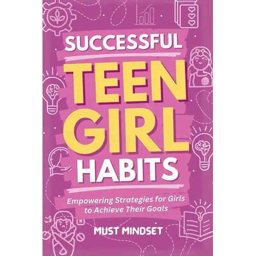 Successful Teen Girl Habits: Empowering Strategies for Girls to Achieve Their Goals