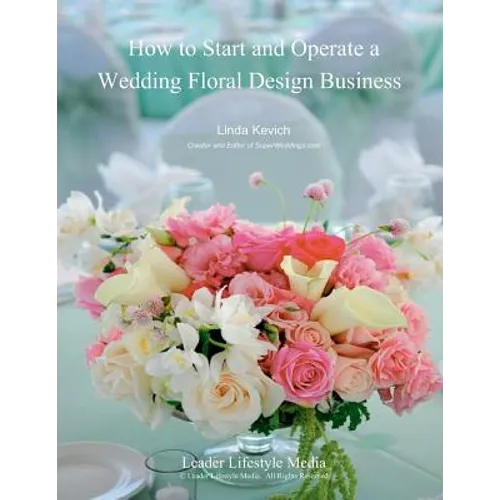 How to Start and Operate a Wedding Floral Design Business: A Self Study Business Training Course by The International Institute of Weddings