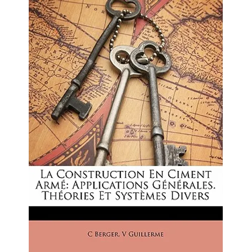 La Construction En Ciment Armé: Applications Générales. Théories Et Systèmes Divers