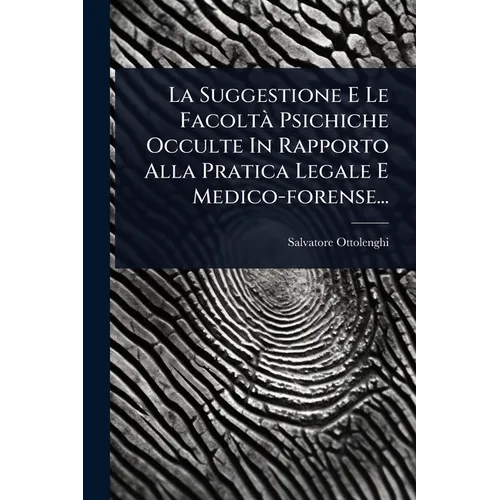 La Suggestione E Le Facoltà Psichiche Occulte In Rapporto Alla Pratica Legale E Medico-forense...
