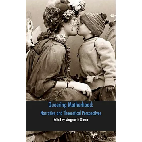 Queering Motherhood: Narrative and Theoretical Perspectives