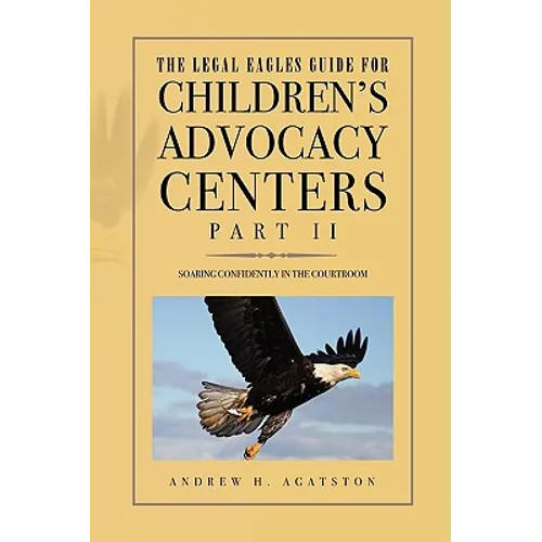 The Legal Eagles Guide for Children's Advocacy Centers, Part II