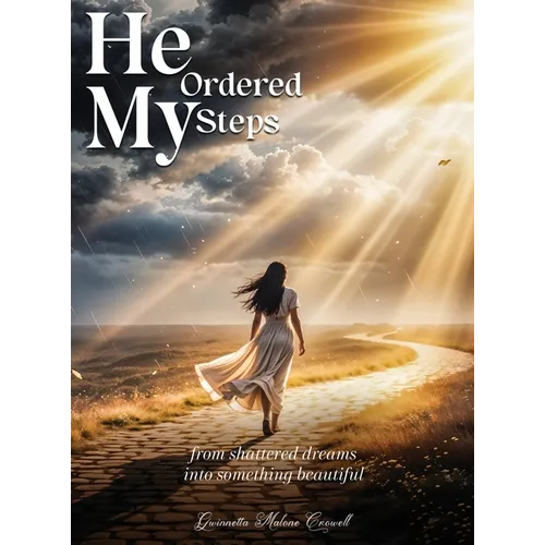 He Ordered My Steps: From Shattered Dreams Into Something Beautiful