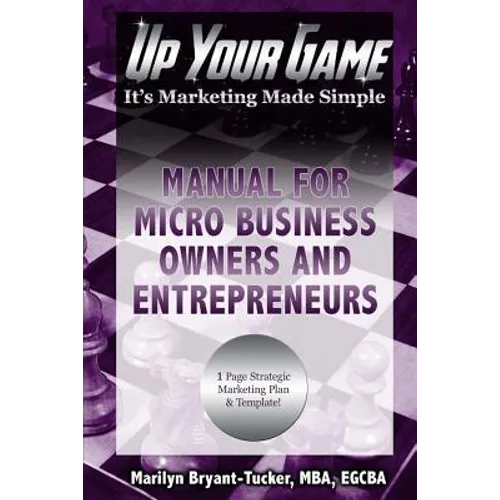 Up Your Game: It's Marketing Made Simple - Manual for Micro Business Owners and Entrepreneurs