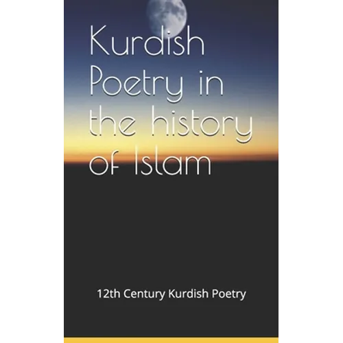 Kurdish Poetry in the history of Islam: Extracts from the works of Ibn Khalikan, a Kurdish 12th century scholar from Erbil / KRG