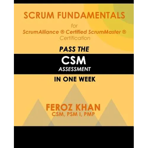 Scrum Fundamentals for ScrumAlliance (R) ScrumMaster (R) Certification: Pass the CSM Assessment in One Week