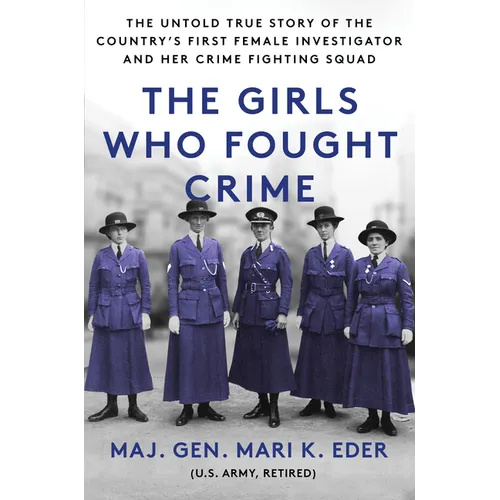 The Girls Who Fought Crime: The Untold True Story of the Country's First Female Investigator and Her Crime Fighting Squad
