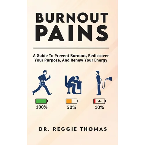 Burnout Pains: A Guide to Prevent Burnout, Rediscover Your Purpose, and Renew Your Energy
