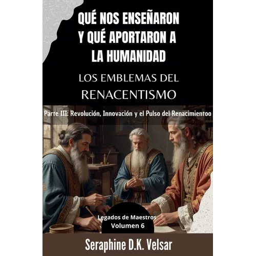 Qué nos enseñaron y qué aportaron a la humanidad los emblemas del Renacentismo. Parte III: Revolución, Innovación y el Pulso del Renacimiento.
