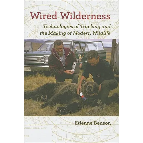 Wired Wilderness: Technologies of Tracking and the Making of Modern Wildlife