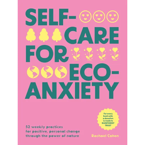 Self-Care for Eco-Anxiety: 52 Weekly Practices for Positive, Personal Change Through the Power of Nature
