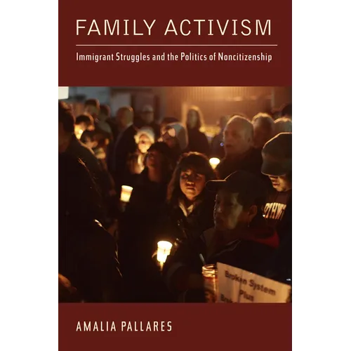 Family Activism: Immigrant Struggles and the Politics of Noncitizenship