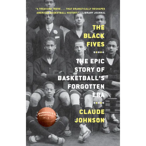 The Black Fives: The Epic Story of Basketball's Forgotten Era
