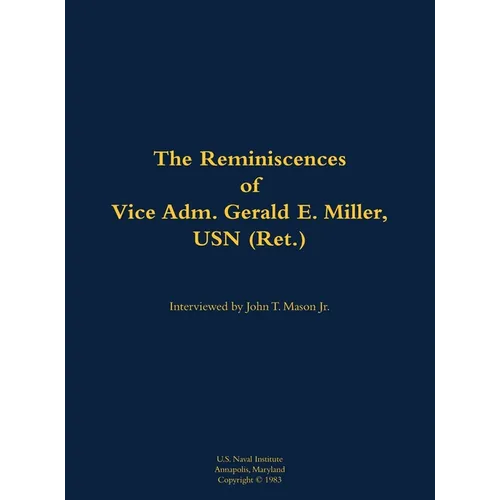 The Reminiscences of Vice Adm. Gerald E. Miller, USN (Ret.): 1919-2014