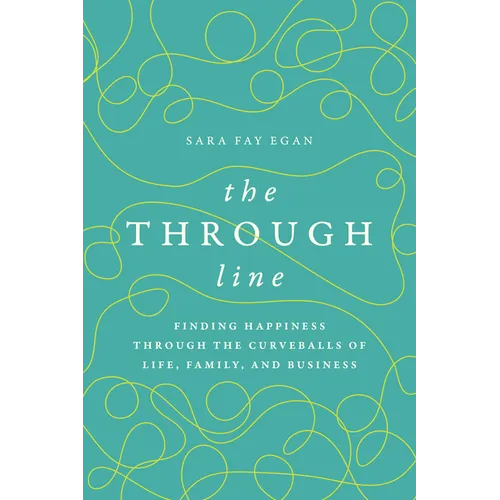 The Through Line: Finding Happiness Through the Curveballs of Life, Family, and Business