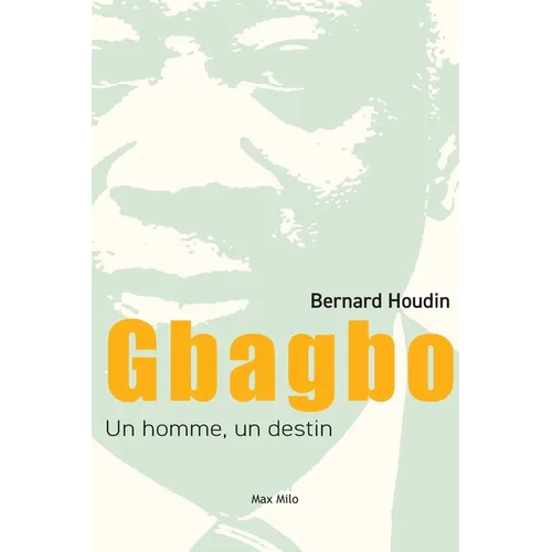 Gbagbo: un homme, un destin