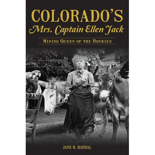 Colorado's Mrs. Captain Ellen Jack: Mining Queen of the Rockies