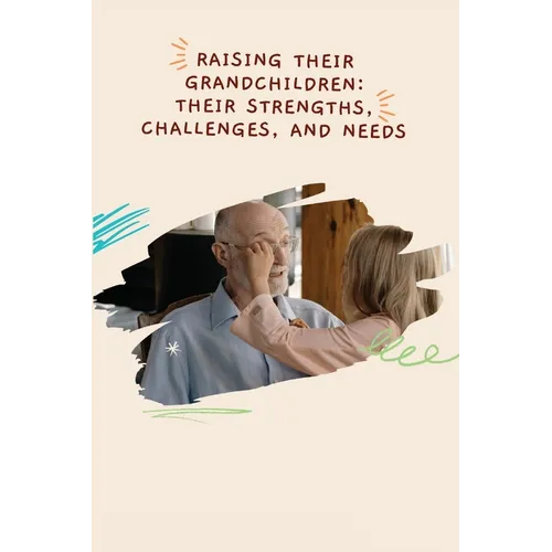 Raising Their Grandchildren: Their Strengths, Challenges, and Needs
