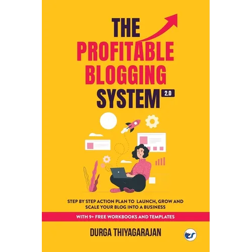 The Profitable Blogging System 2.0: Step By Step Action Plan to Launch, Grow and Scale your Blog into a Business
