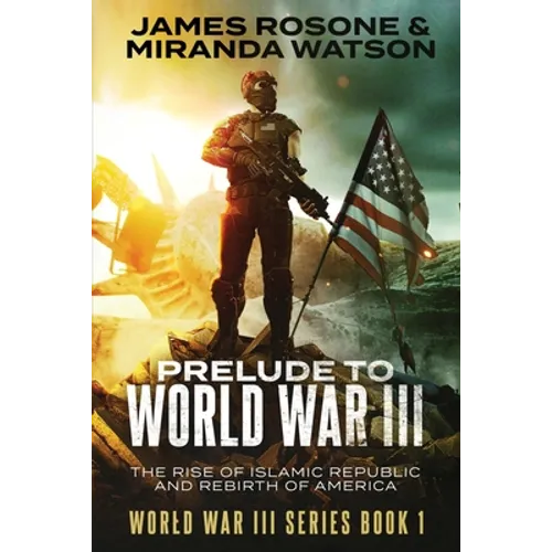 Prelude to World War III: The Rise of the Islamic Republic and the Rebirth of America