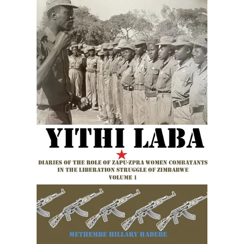 Yithi Laba: Diaries Of The Role Of Zapu-Zpra Women Combatants In The Liberation Struggle of Zimbabwe Volume 1