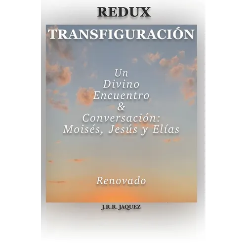 Redux Transfiguración: Un Divino Encuentro & Conversación: Moisés, Jesús y Elías